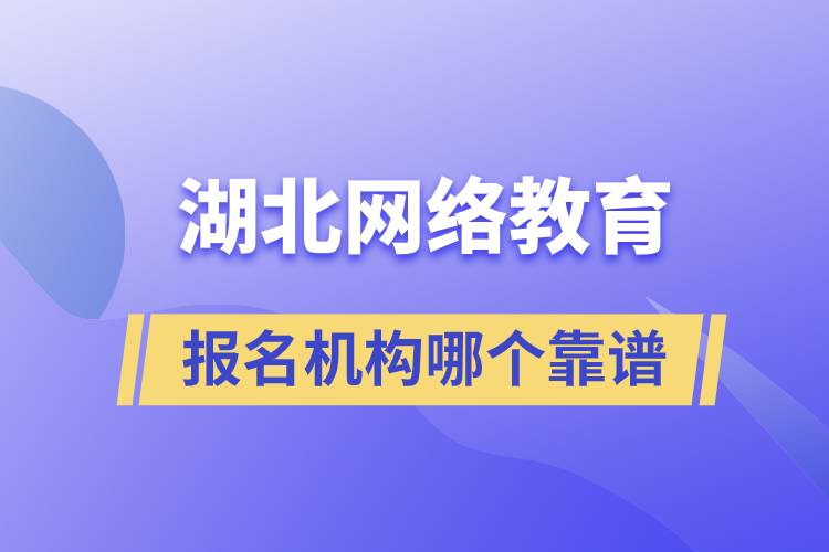 湖北網(wǎng)絡(luò)教育報名機(jī)構(gòu)哪個靠譜一點