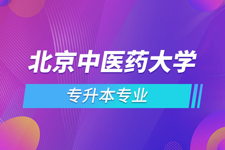 北京中醫(yī)藥大學(xué)專升本有哪些專業(yè)？