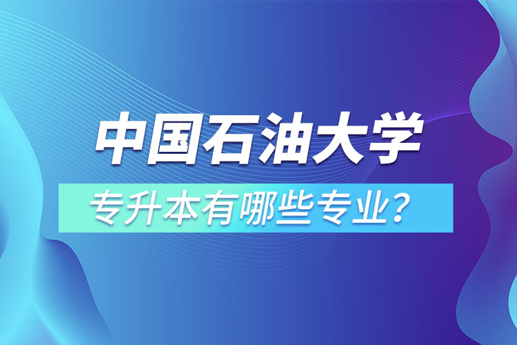 中國石油大學(xué)（華東）專升本有哪些專業(yè)？