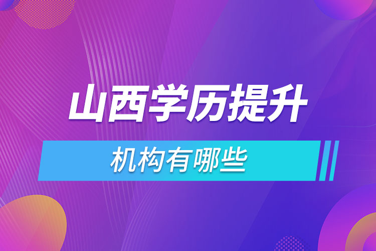 山西學(xué)歷提升機(jī)構(gòu)哪家好？