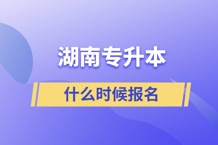 湖南專升本什么時候報名