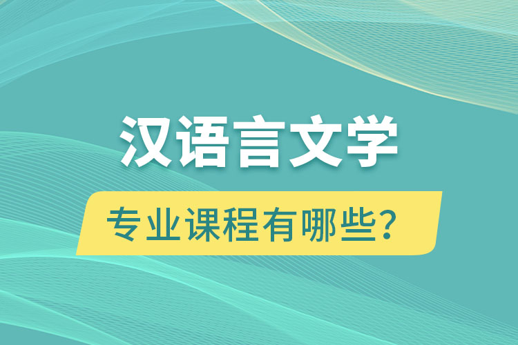 漢語言文學(xué)網(wǎng)絡(luò)教育專業(yè)課程有哪些？
