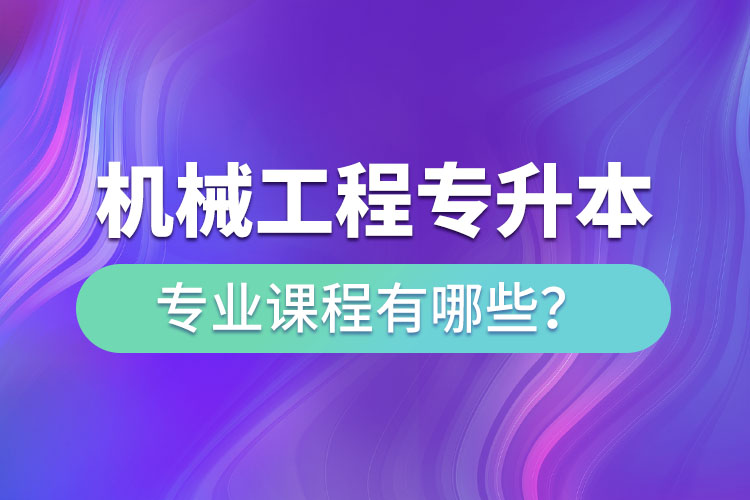 機(jī)械工程網(wǎng)絡(luò)教育專業(yè)課程有哪些？
