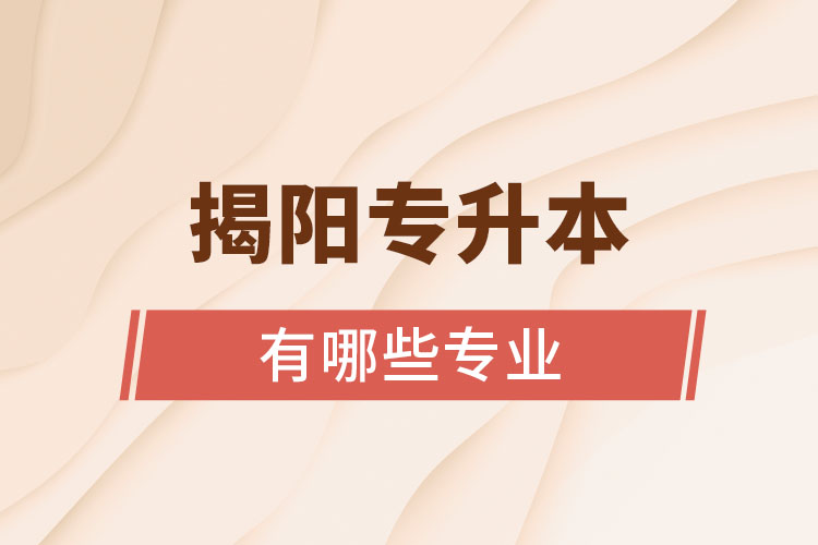 揭陽專升本有哪些專業(yè)？