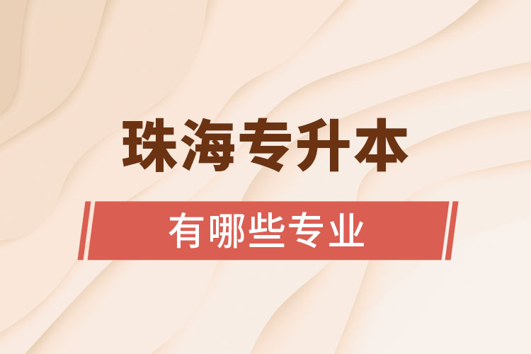 珠海專升本有哪些專業(yè)可以選擇？