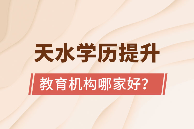 天水學(xué)歷提升教育機構(gòu)哪家好？