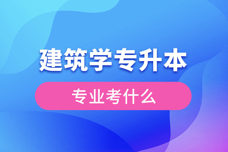 建筑專(zhuān)升本考什么科目？