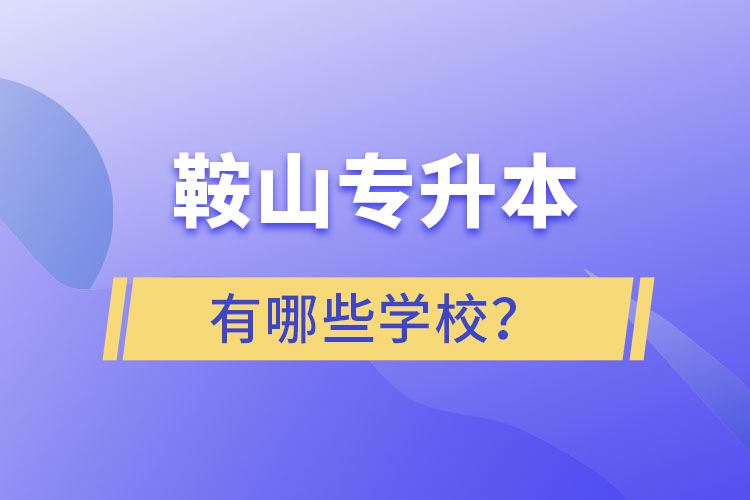 鞍山專升本有哪些學校？