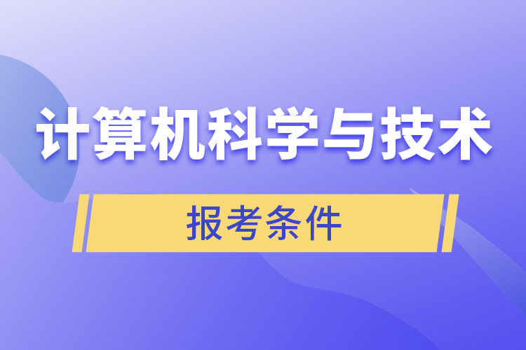 計算機科學(xué)與技術(shù)專業(yè)報考條件？
