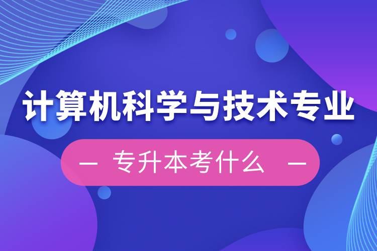 計算機科學(xué)與技術(shù)專業(yè)專升本考什么