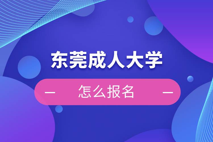 東莞成人大學(xué)怎么報(bào)名