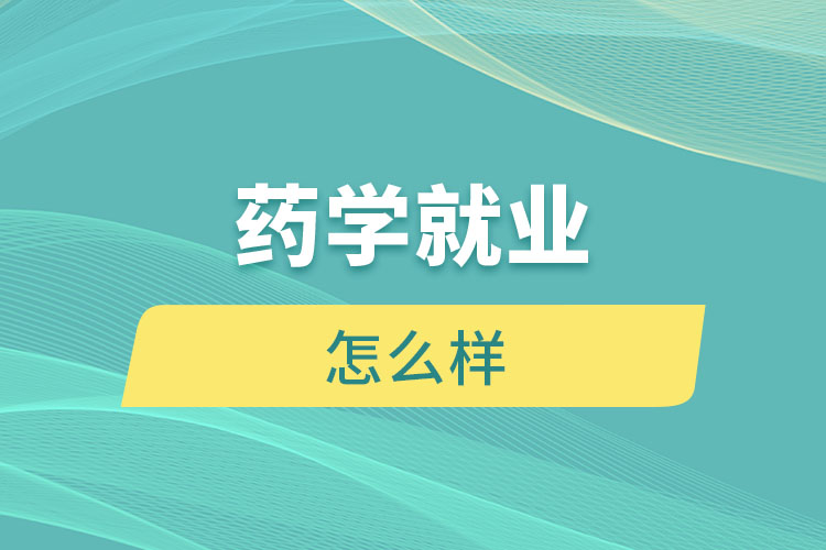 藥學(xué)就業(yè)怎么樣？