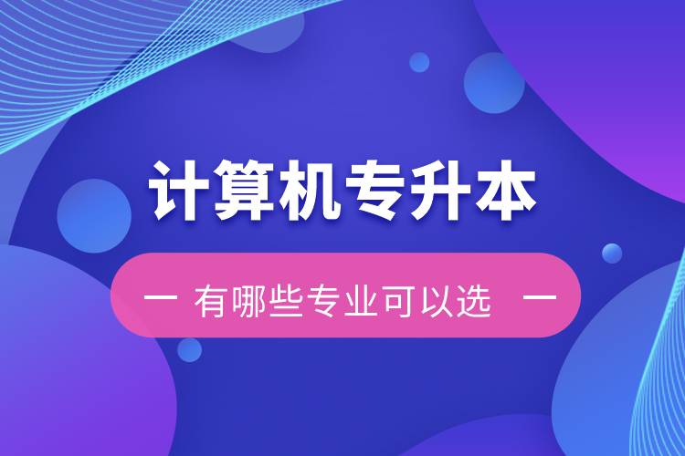 計算機(jī)專升本有哪些專業(yè)可以選