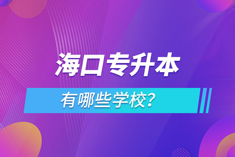 海口專升本有哪些學(xué)校？