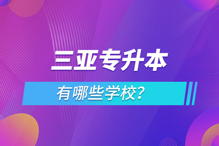三亞專(zhuān)升本有哪些學(xué)校？