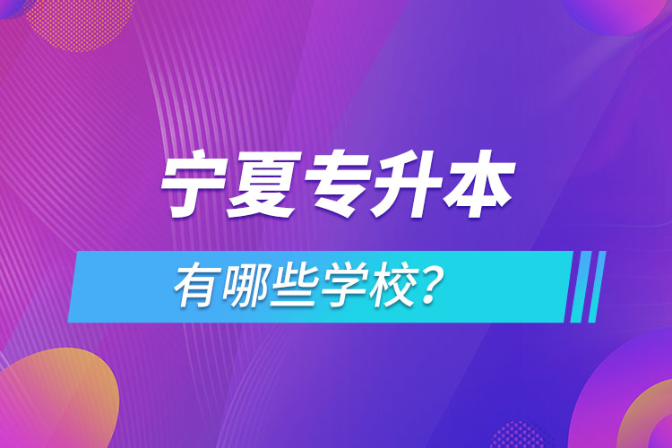 寧夏專升本有哪些學(xué)校？