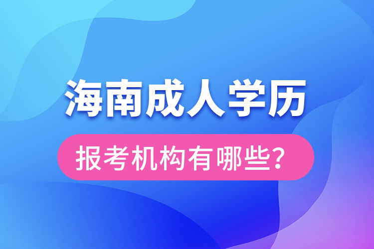 海南成人學歷報考機構有哪些？