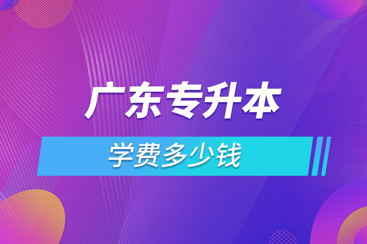 廣東專升本學費多少錢