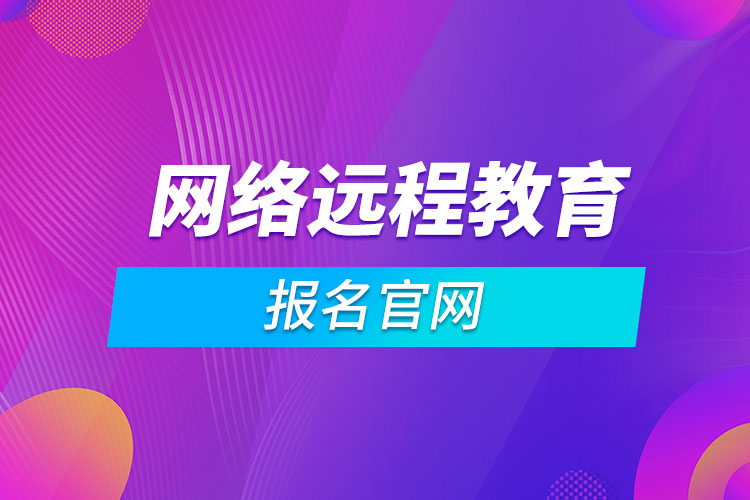 網(wǎng)絡(luò)遠(yuǎn)程教育報名官網(wǎng)