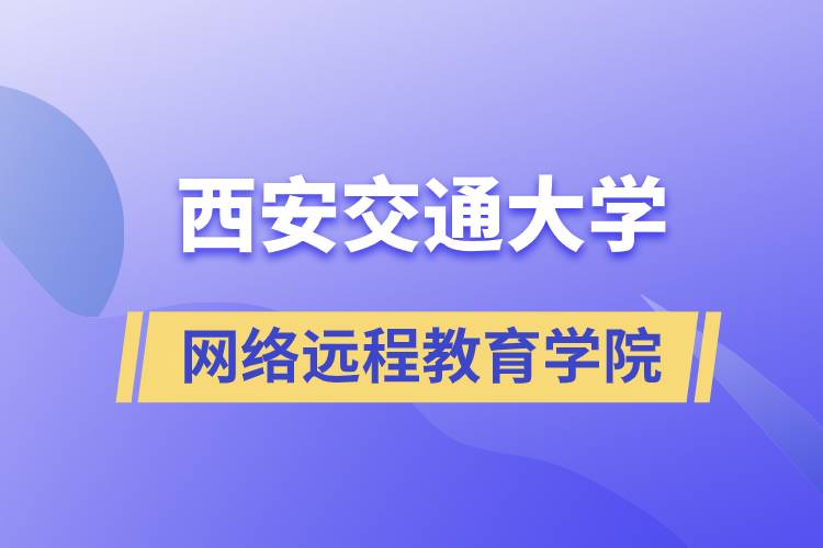 報(bào)名西安交通大學(xué)網(wǎng)絡(luò)遠(yuǎn)程教育學(xué)院要多少學(xué)費(fèi)和交費(fèi)方式是什么？