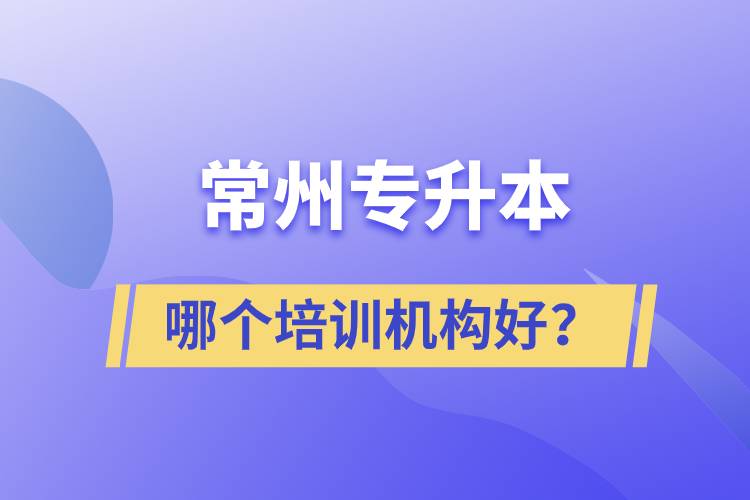 常州專升本哪個(gè)培訓(xùn)機(jī)構(gòu)好？