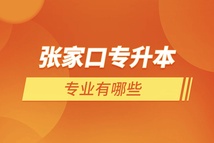 張家口專升本有哪些專業(yè)可以選擇？