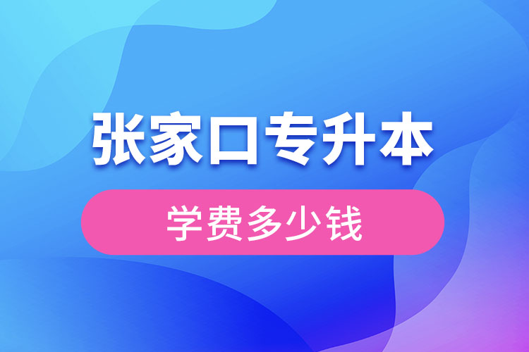 張家口專升本學(xué)費大概多少錢？