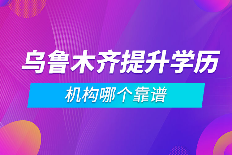 烏魯木齊提升學(xué)歷的機構(gòu)哪個靠譜