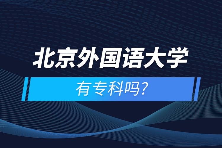 北京外國語大學有專科嗎