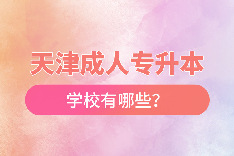 天津成人專升本學校有哪些？