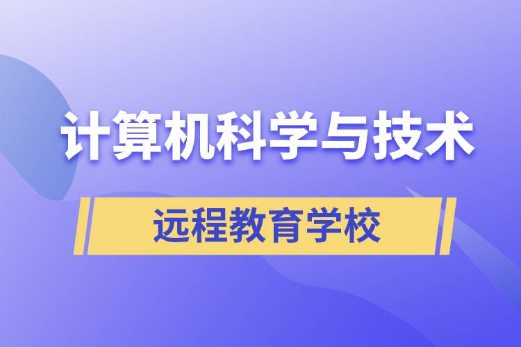 計(jì)算機(jī)科學(xué)與技術(shù)遠(yuǎn)程教育招生學(xué)校有哪些？