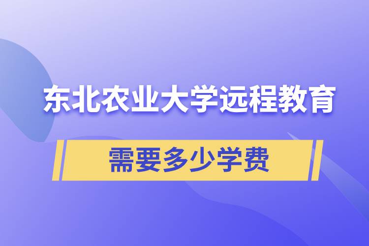 東北農(nóng)業(yè)大學(xué)遠程網(wǎng)絡(luò)教育學(xué)院需要多少學(xué)費和怎么交費？