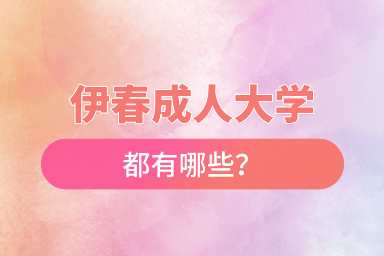 伊春成人大學(xué)都有哪些？