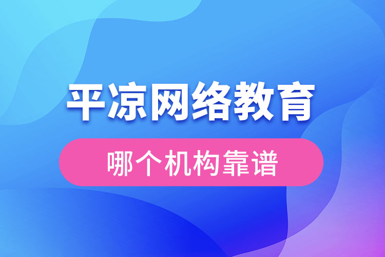 平?jīng)鼍W(wǎng)絡(luò)教育哪個(gè)機(jī)構(gòu)靠譜？