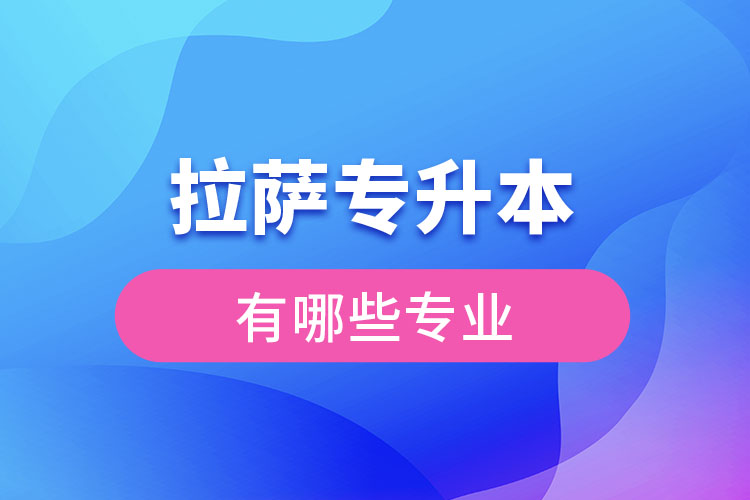 拉薩專升本有哪些專業(yè)可以選擇？