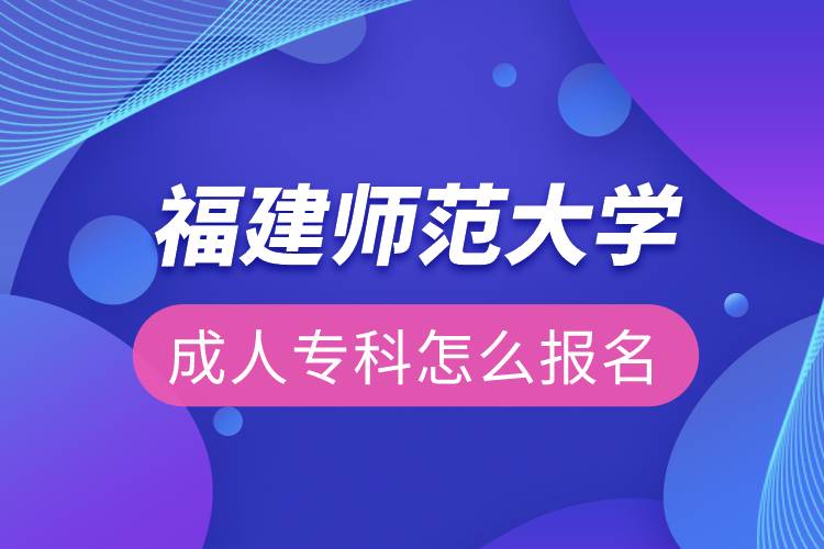福建師范大學(xué)成人專科怎么報(bào)名