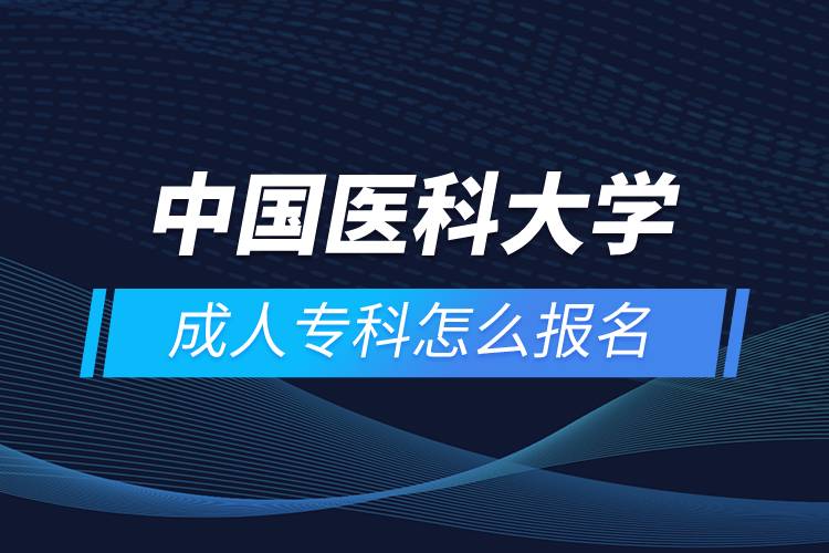 中國(guó)醫(yī)科大學(xué)成人?？圃趺磮?bào)名