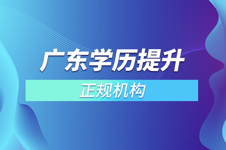廣東學歷提升的正規(guī)機構(gòu)