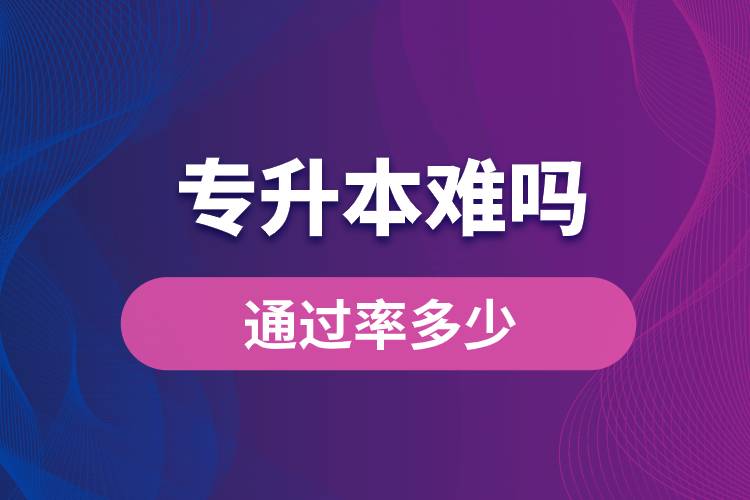 專升本難嗎？通過率多少？