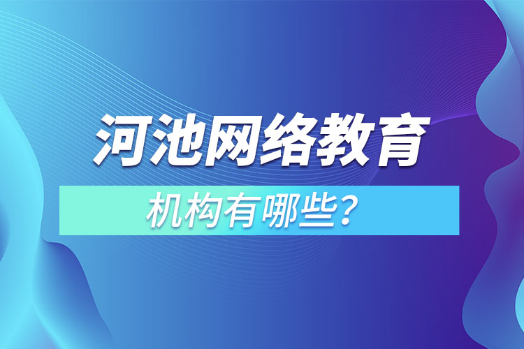 河池網(wǎng)絡(luò)教育哪個(gè)機(jī)構(gòu)靠譜？