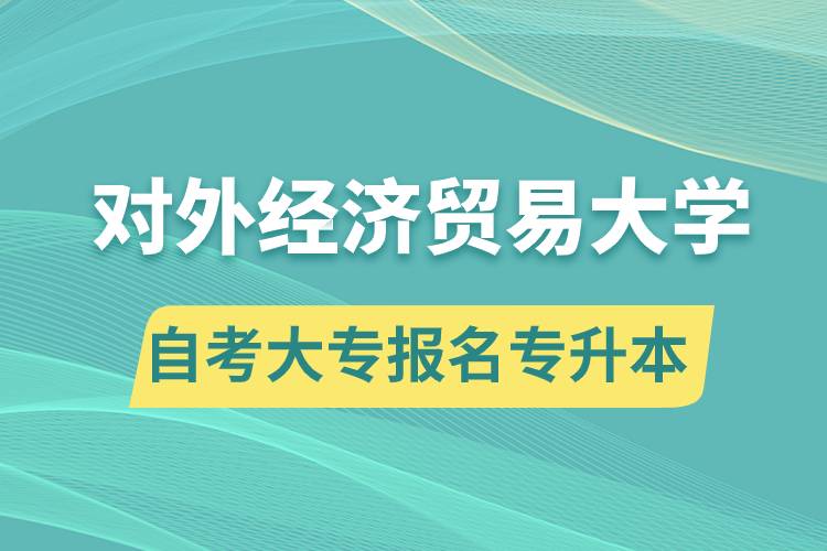 對外經(jīng)濟(jì)貿(mào)易大學(xué)自考大專畢業(yè)證能報(bào)名專升本嗎？