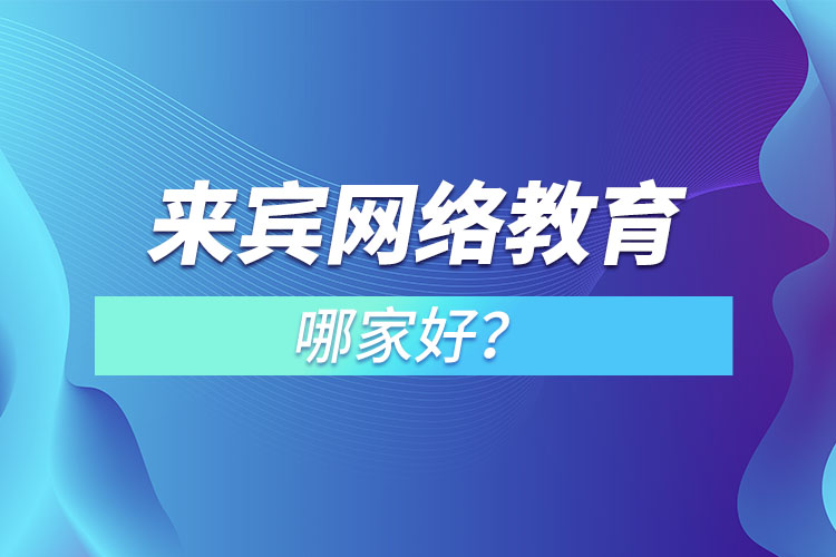來(lái)賓網(wǎng)絡(luò)教育哪家好？
