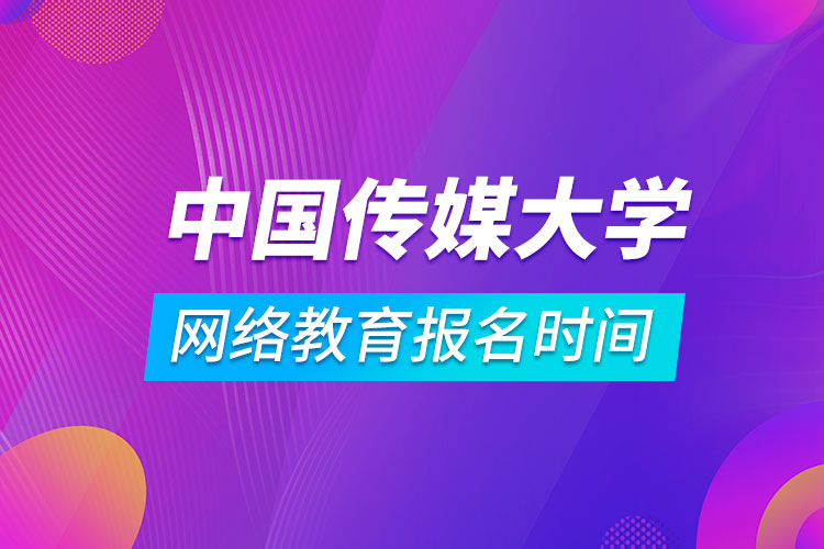 中國傳媒大學網(wǎng)絡(luò)教育報名時間