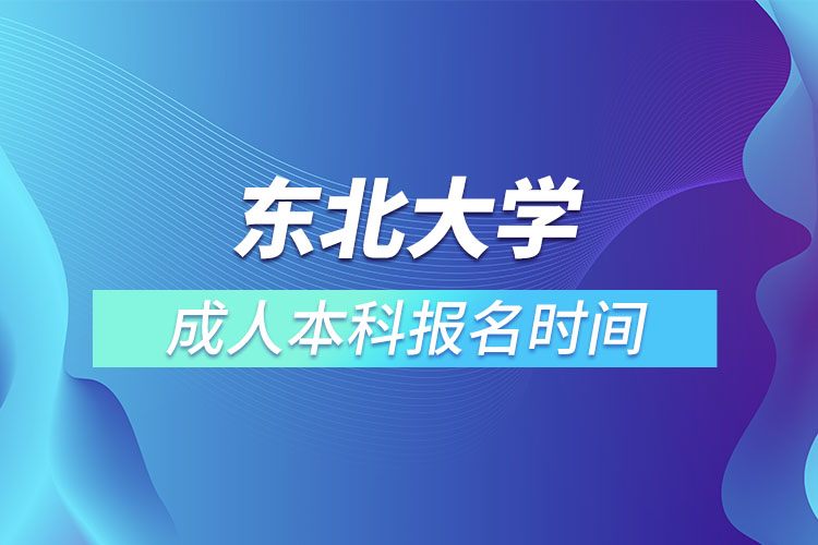 東北大學(xué)成人本科報名時間？