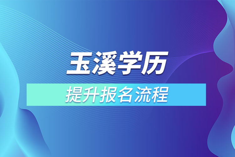 玉溪提升學歷報名流程？