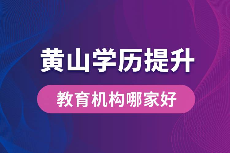 黃山學(xué)歷提升教育機構(gòu)哪家好些