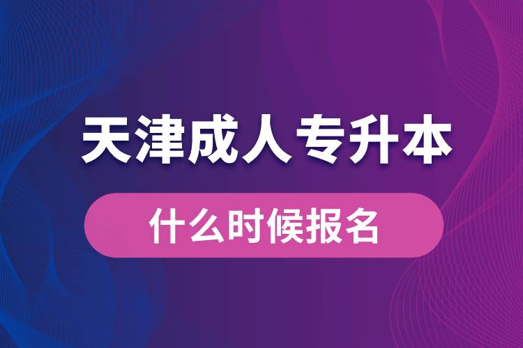天津成人專升本什么時候報名好