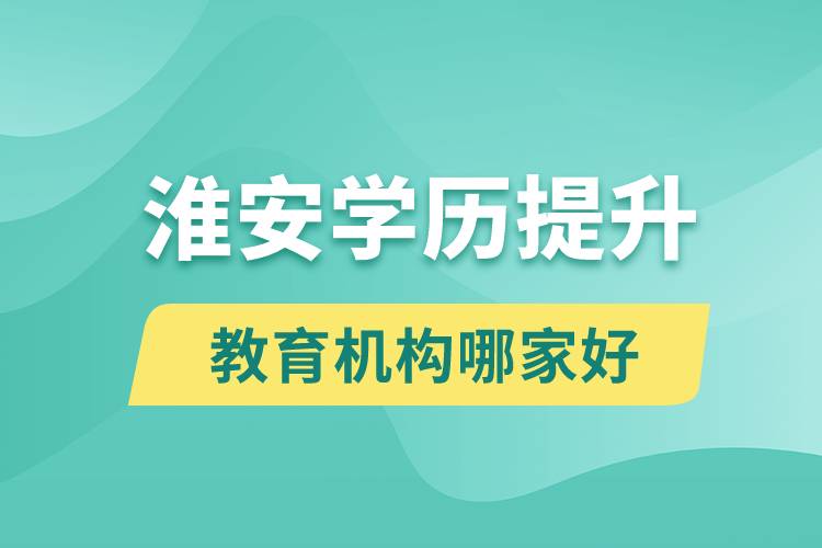 淮安學(xué)歷提升教育機構(gòu)哪家好一些
