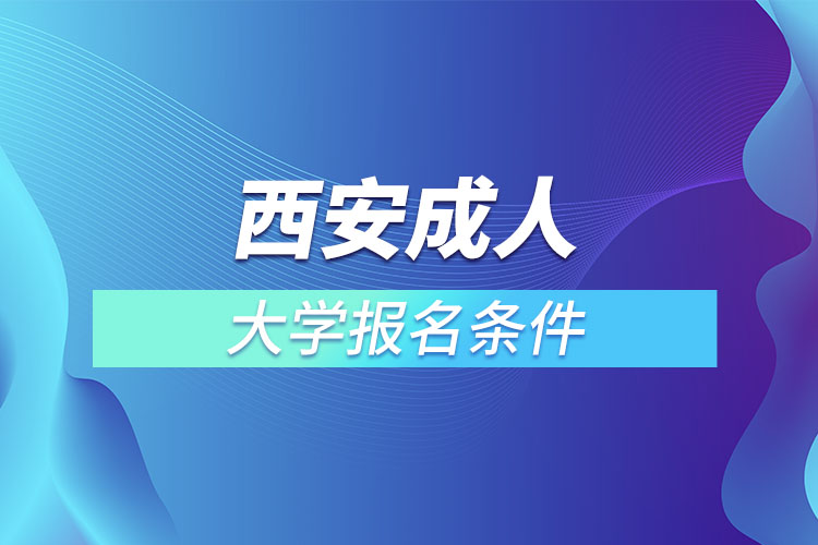 西安成人大學(xué)報名條件？