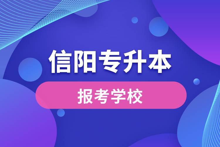 信陽專升本網(wǎng)站報考學(xué)校有哪些